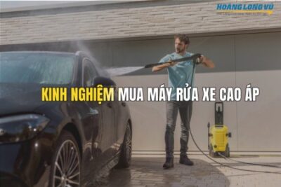 Kinh Nghiệm Mua Máy Rửa Xe Cao Áp & Hướng Dẫn Chi Tiết Nhất 2025