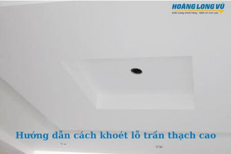 Hướng dẫn cách khoét lỗ trần thạch cao CHI TIẾT dễ thực hiện