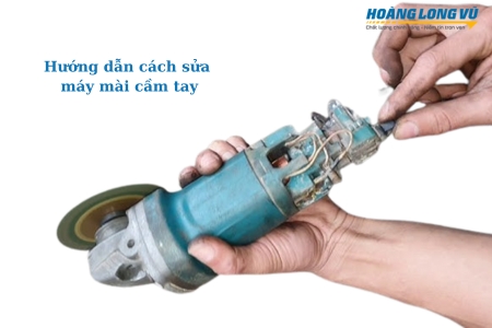 Cách sửa máy mài cầm tay | 5 lỗi thường gặp và hướng dẫn xử lý