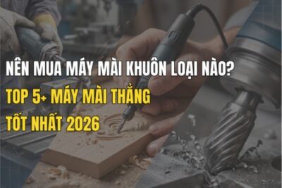 Nên mua máy mài khuôn loại nào? Top 5+ máy mài khuôn tốt nhất hiện nay