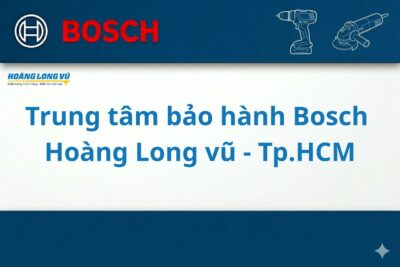 Trung tâm bảo hành Bosch tại TP.HCM – Hoàng Long Vũ (Bosch Power Tools)