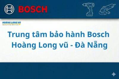 Trung tâm bảo hành Bosch tại Đà Nẵng – Hoàng Long Vũ (khu vực miền Trung)