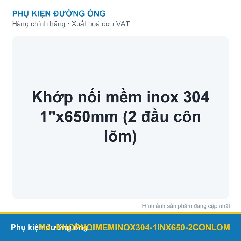 Khớp nối mềm inox 304 1"x650mm (2 đầu côn lõm)